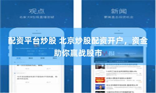 配资平台炒股 北京炒股配资开户，资金助你赢战股市